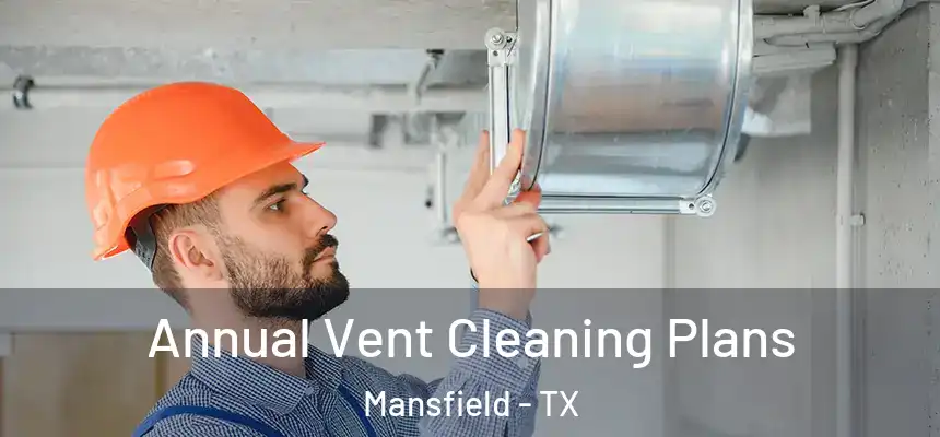  Annual Vent Cleaning Plans Mansfield - TX