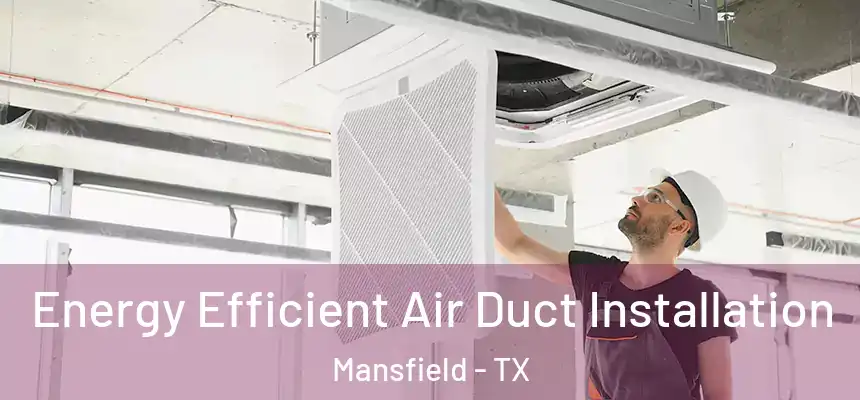  Energy Efficient Air Duct Installation Mansfield - TX